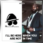 Mauritio Paladora – I’ll be here when you are not in time